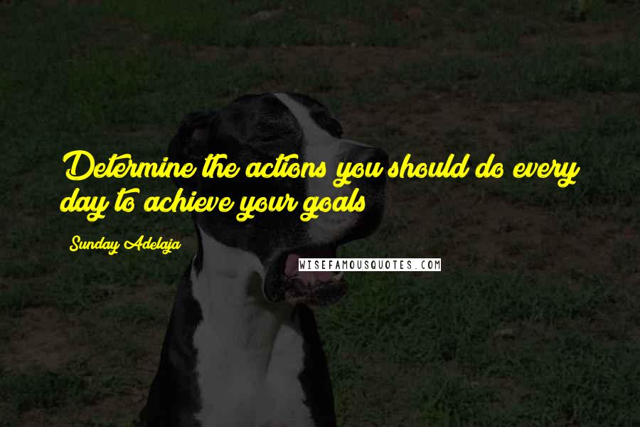 Sunday Adelaja Quotes: Determine the actions you should do every day to achieve your goals