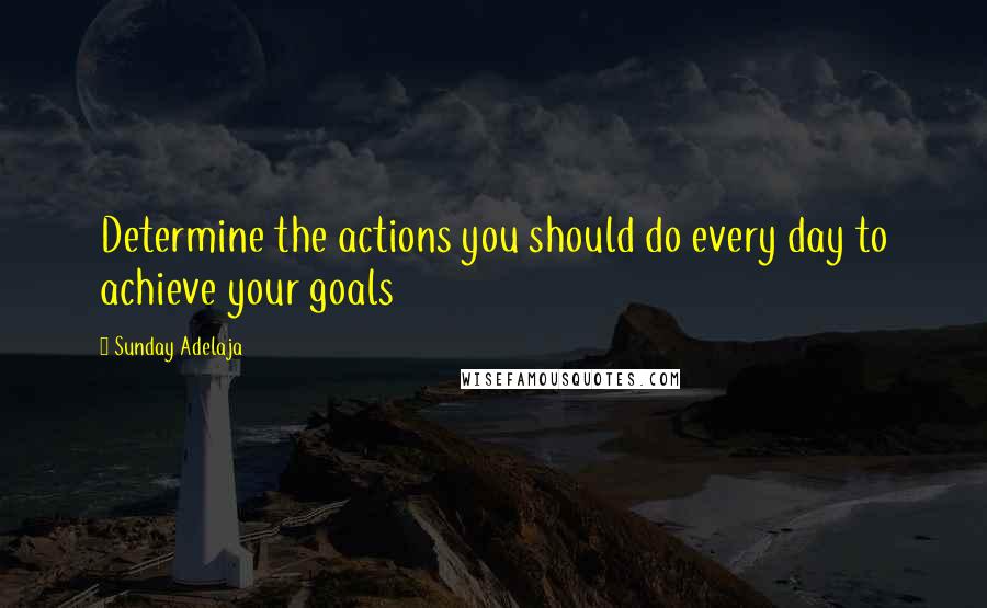 Sunday Adelaja Quotes: Determine the actions you should do every day to achieve your goals