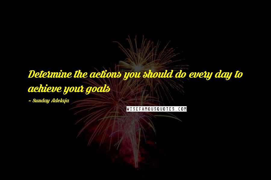 Sunday Adelaja Quotes: Determine the actions you should do every day to achieve your goals