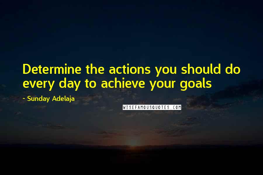 Sunday Adelaja Quotes: Determine the actions you should do every day to achieve your goals