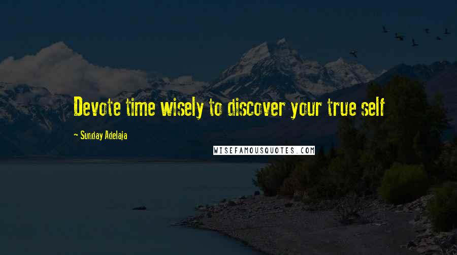 Sunday Adelaja Quotes: Devote time wisely to discover your true self