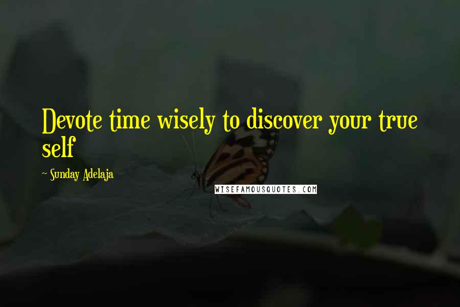 Sunday Adelaja Quotes: Devote time wisely to discover your true self