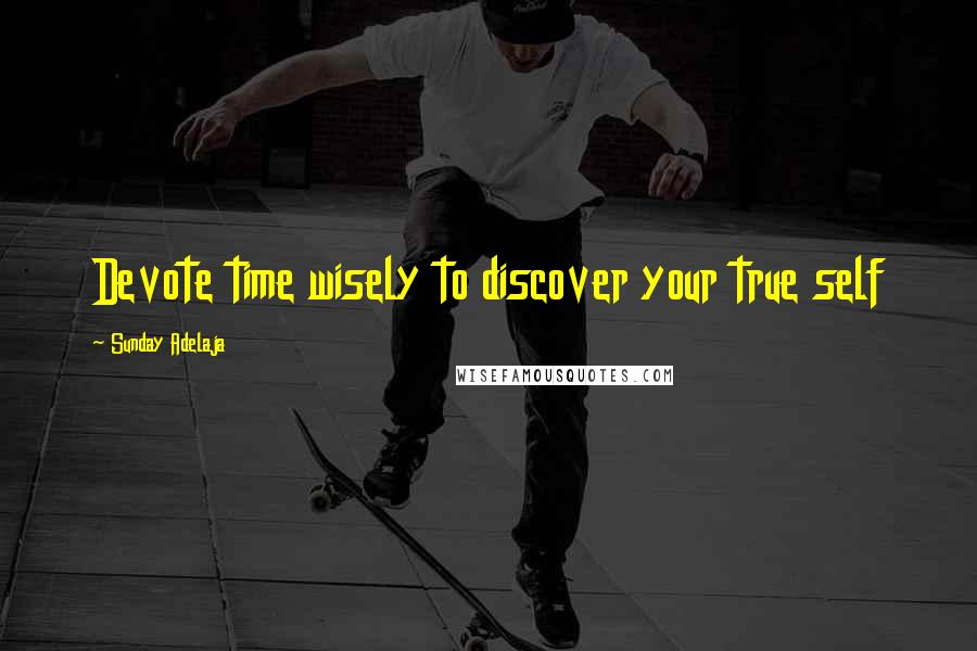 Sunday Adelaja Quotes: Devote time wisely to discover your true self