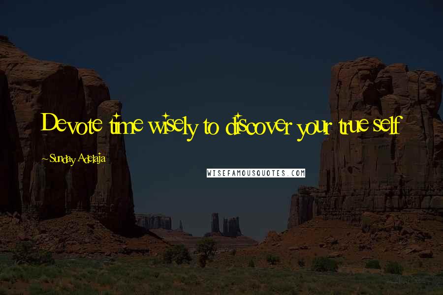 Sunday Adelaja Quotes: Devote time wisely to discover your true self