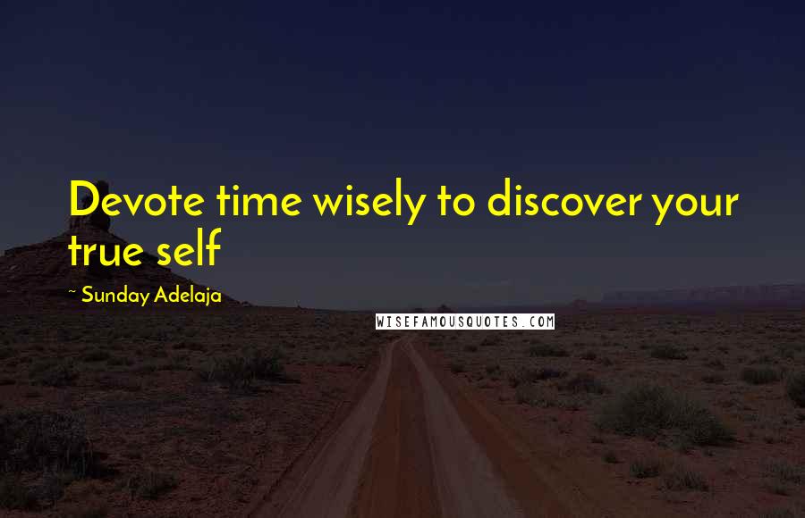 Sunday Adelaja Quotes: Devote time wisely to discover your true self