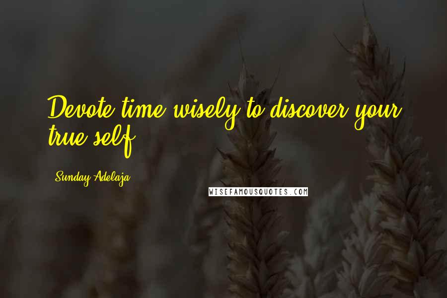 Sunday Adelaja Quotes: Devote time wisely to discover your true self