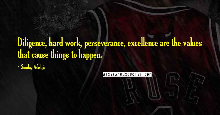 Sunday Adelaja Quotes: Diligence, hard work, perseverance, excellence are the values that cause things to happen.