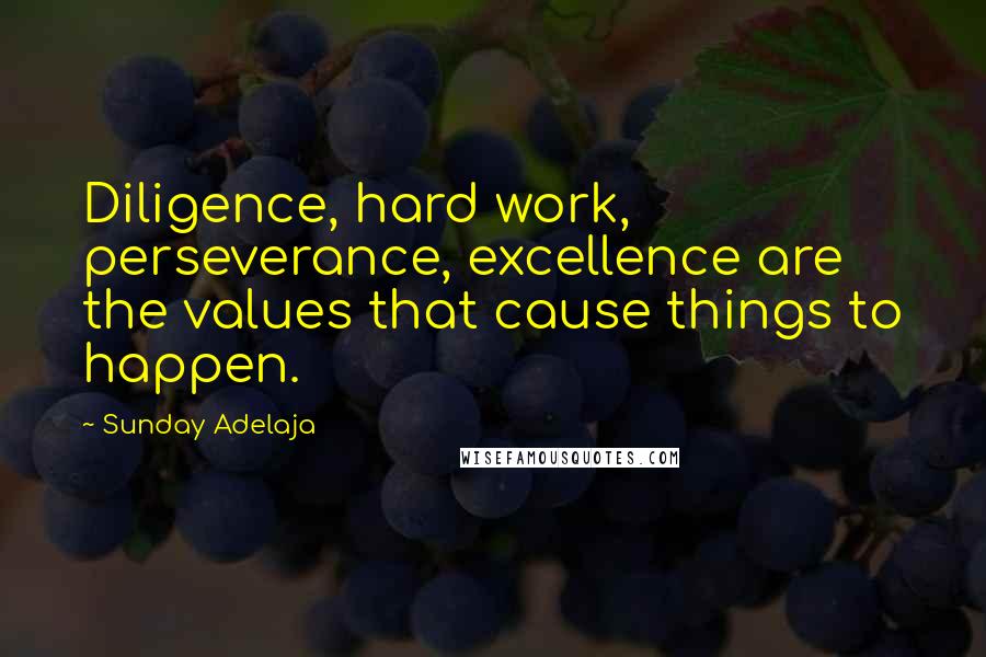 Sunday Adelaja Quotes: Diligence, hard work, perseverance, excellence are the values that cause things to happen.