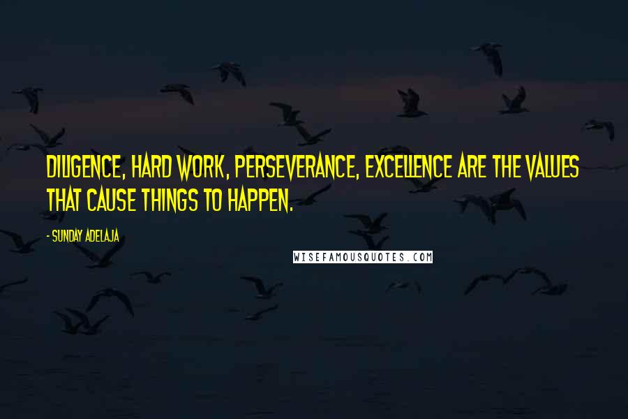Sunday Adelaja Quotes: Diligence, hard work, perseverance, excellence are the values that cause things to happen.