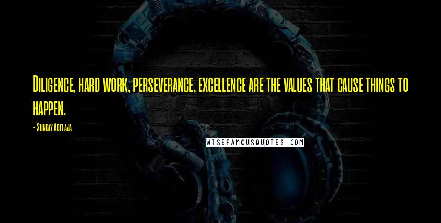 Sunday Adelaja Quotes: Diligence, hard work, perseverance, excellence are the values that cause things to happen.