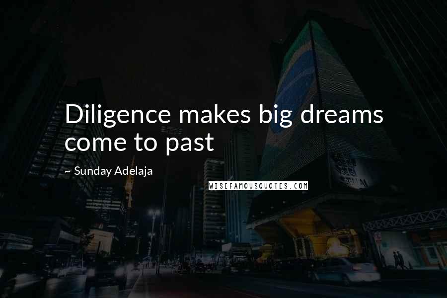 Sunday Adelaja Quotes: Diligence makes big dreams come to past