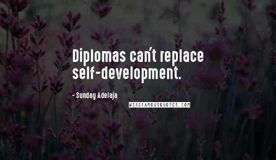 Sunday Adelaja Quotes: Diplomas can't replace self-development.
