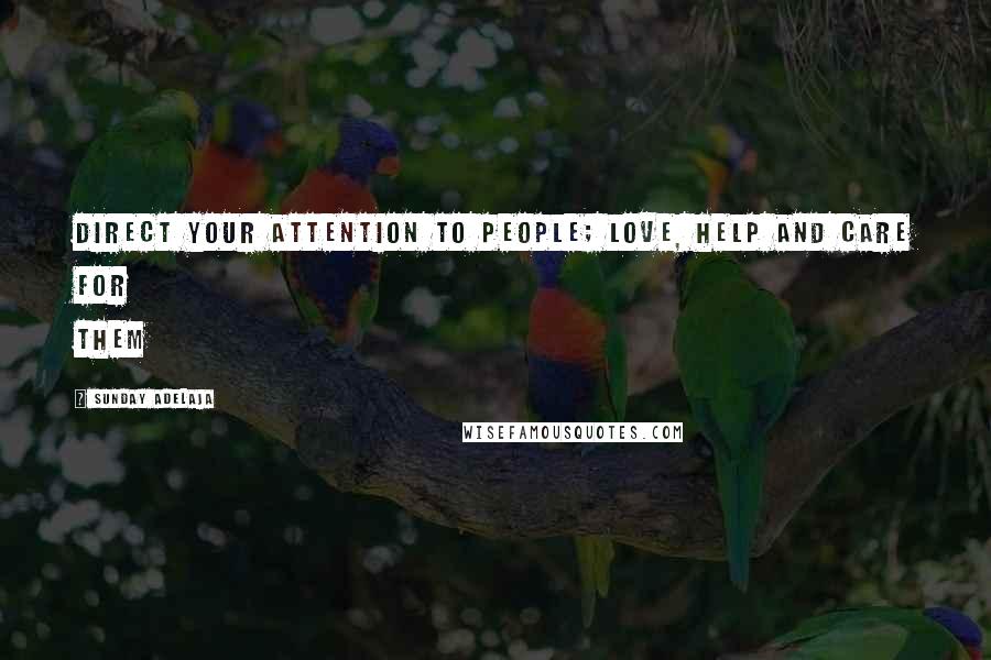 Sunday Adelaja Quotes: Direct your attention to people; love, help and care for them