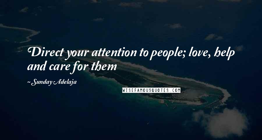 Sunday Adelaja Quotes: Direct your attention to people; love, help and care for them