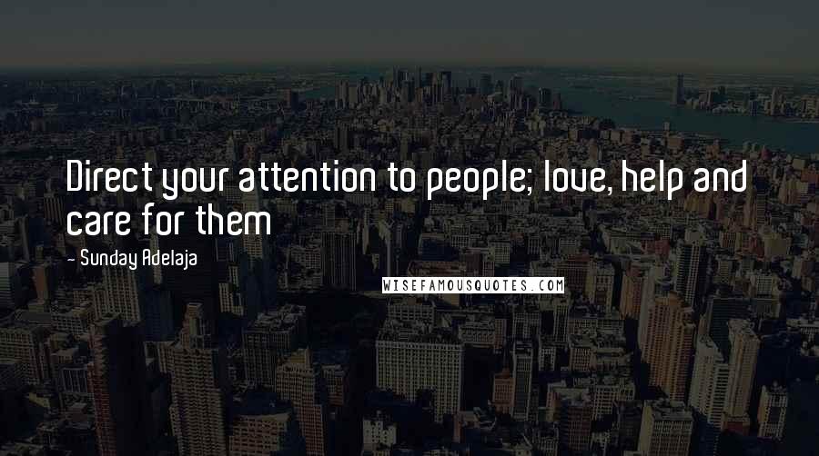 Sunday Adelaja Quotes: Direct your attention to people; love, help and care for them