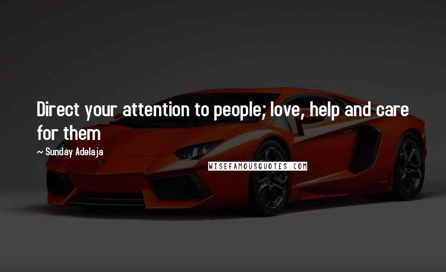 Sunday Adelaja Quotes: Direct your attention to people; love, help and care for them