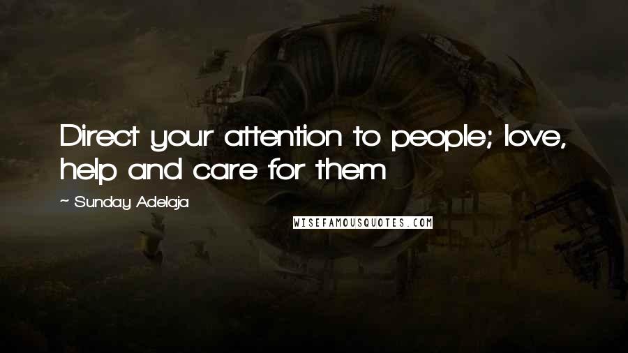 Sunday Adelaja Quotes: Direct your attention to people; love, help and care for them