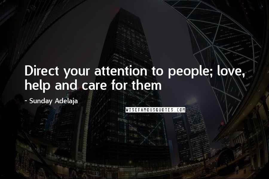 Sunday Adelaja Quotes: Direct your attention to people; love, help and care for them