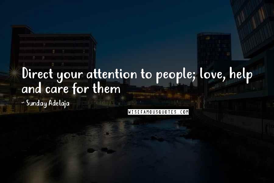 Sunday Adelaja Quotes: Direct your attention to people; love, help and care for them