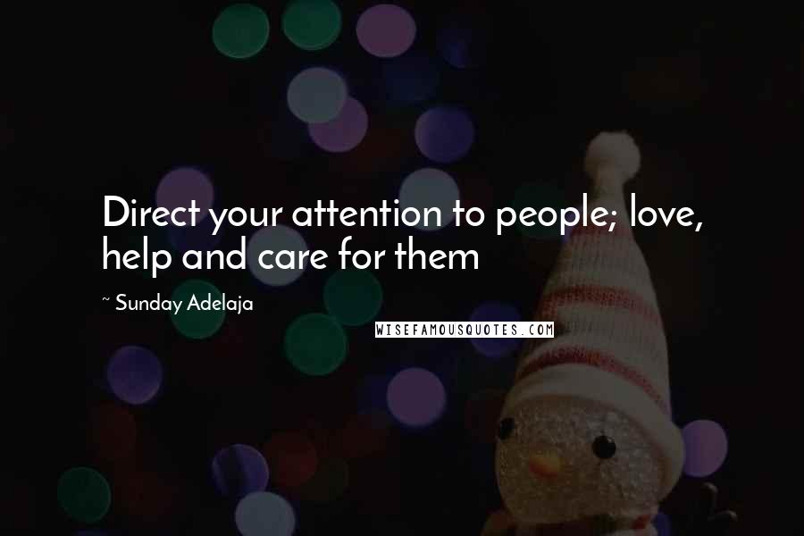 Sunday Adelaja Quotes: Direct your attention to people; love, help and care for them