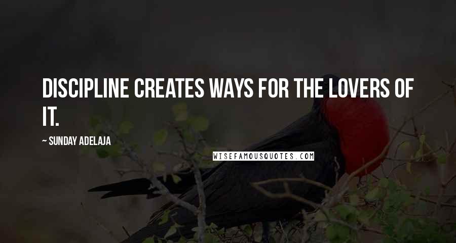 Sunday Adelaja Quotes: Discipline creates ways for the lovers of it.