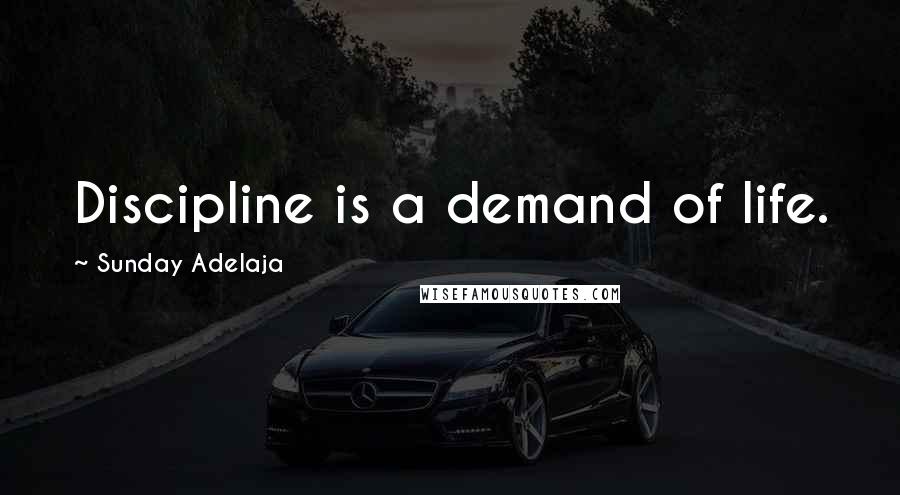 Sunday Adelaja Quotes: Discipline is a demand of life.