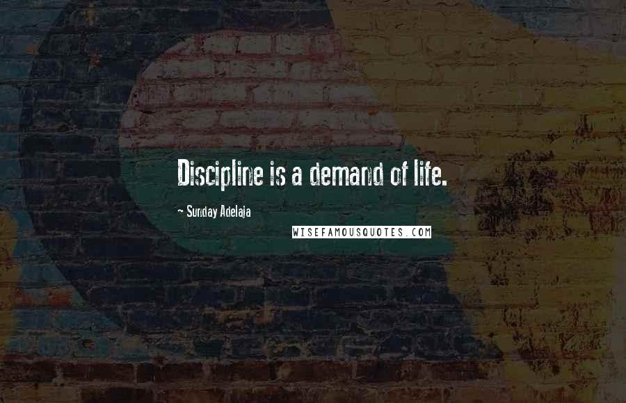 Sunday Adelaja Quotes: Discipline is a demand of life.