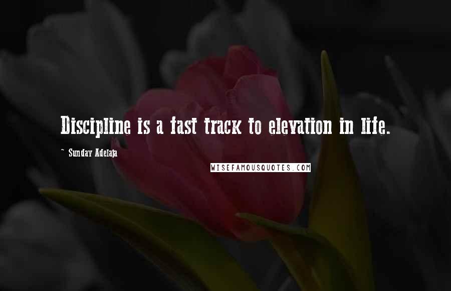 Sunday Adelaja Quotes: Discipline is a fast track to elevation in life.