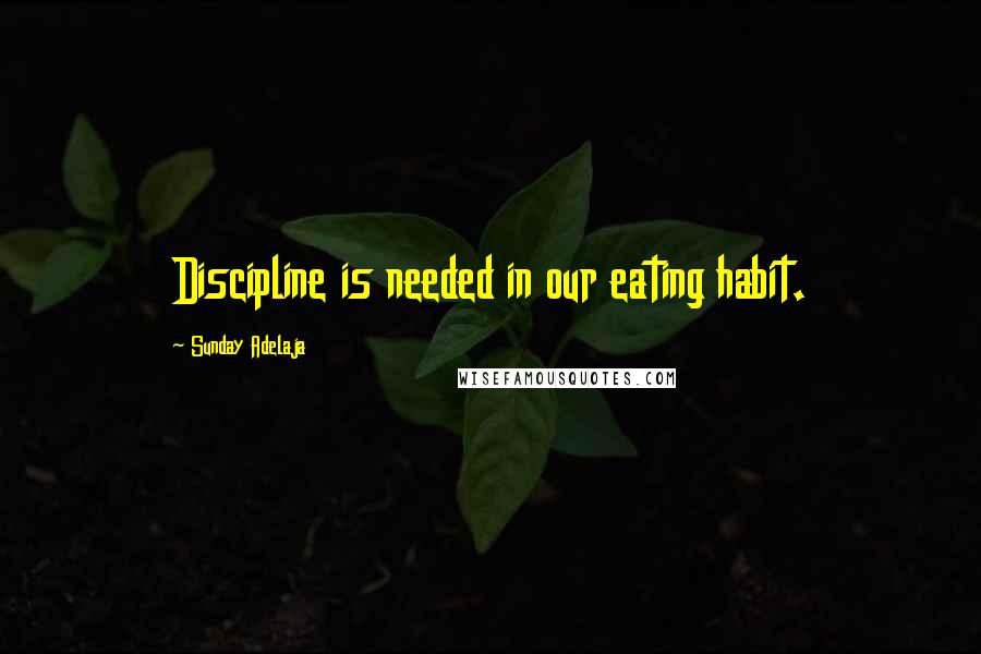 Sunday Adelaja Quotes: Discipline is needed in our eating habit.