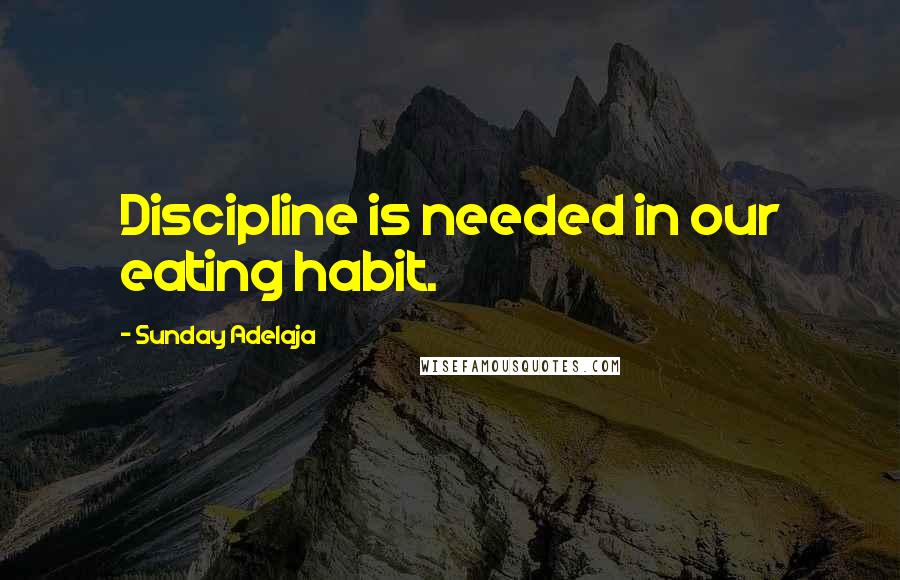 Sunday Adelaja Quotes: Discipline is needed in our eating habit.
