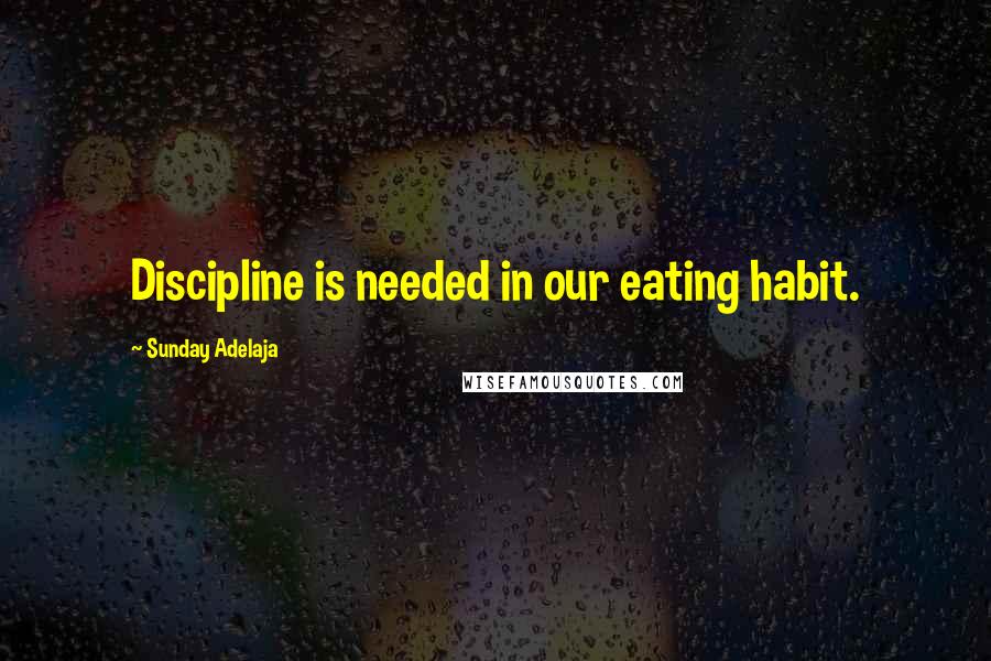 Sunday Adelaja Quotes: Discipline is needed in our eating habit.