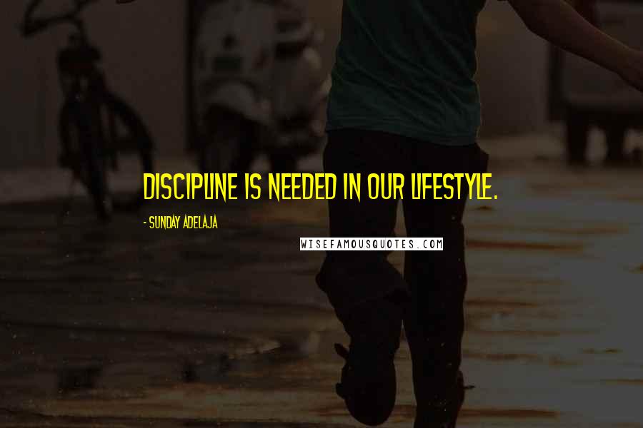 Sunday Adelaja Quotes: Discipline is needed in our lifestyle.