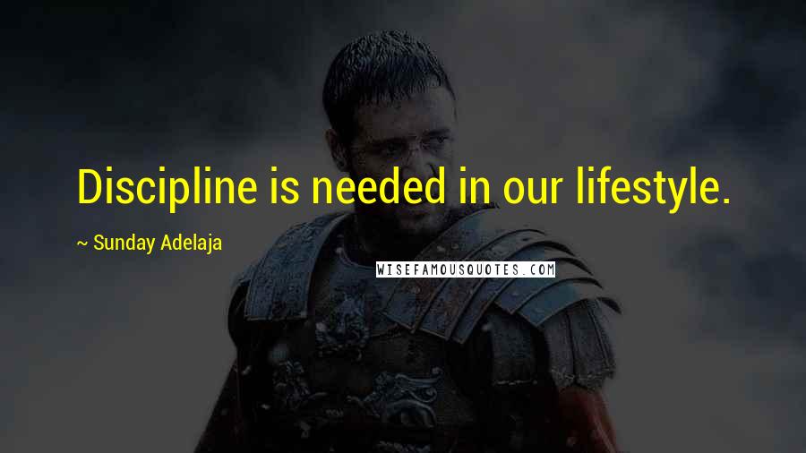 Sunday Adelaja Quotes: Discipline is needed in our lifestyle.