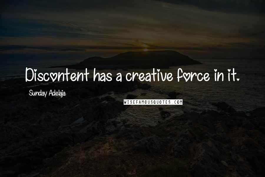 Sunday Adelaja Quotes: Discontent has a creative force in it.