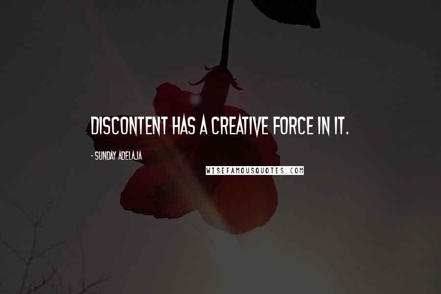 Sunday Adelaja Quotes: Discontent has a creative force in it.