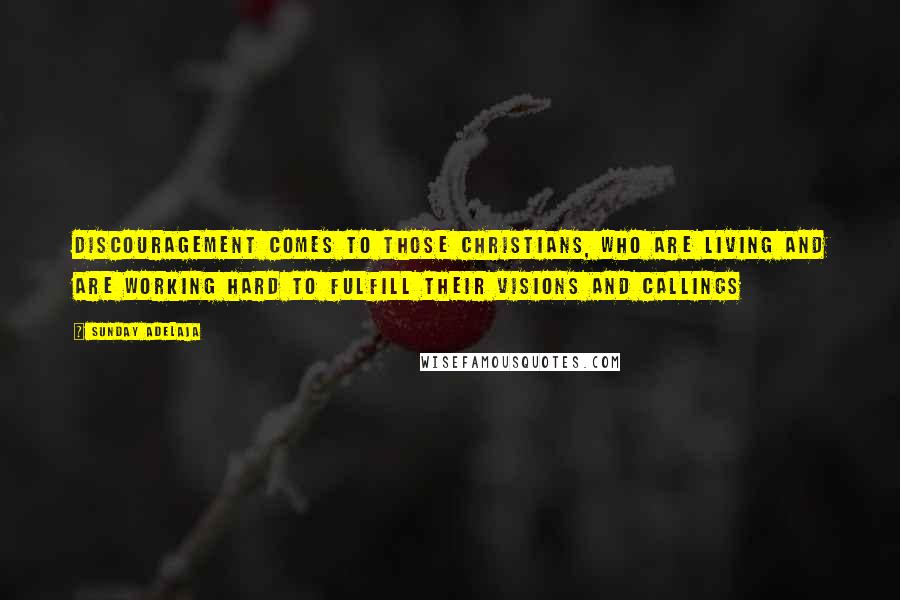 Sunday Adelaja Quotes: Discouragement comes to those Christians, who are living and are working hard to fulfill their visions and callings