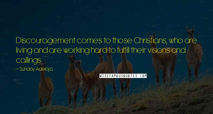 Sunday Adelaja Quotes: Discouragement comes to those Christians, who are living and are working hard to fulfill their visions and callings
