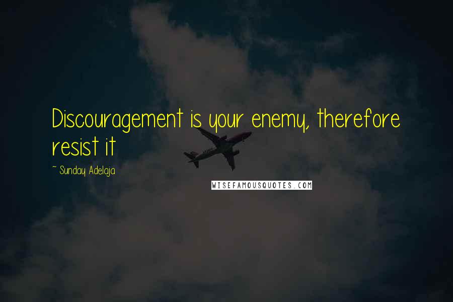 Sunday Adelaja Quotes: Discouragement is your enemy, therefore resist it
