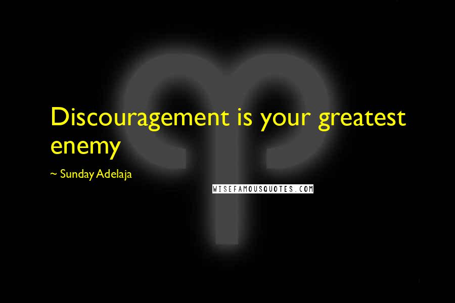 Sunday Adelaja Quotes: Discouragement is your greatest enemy