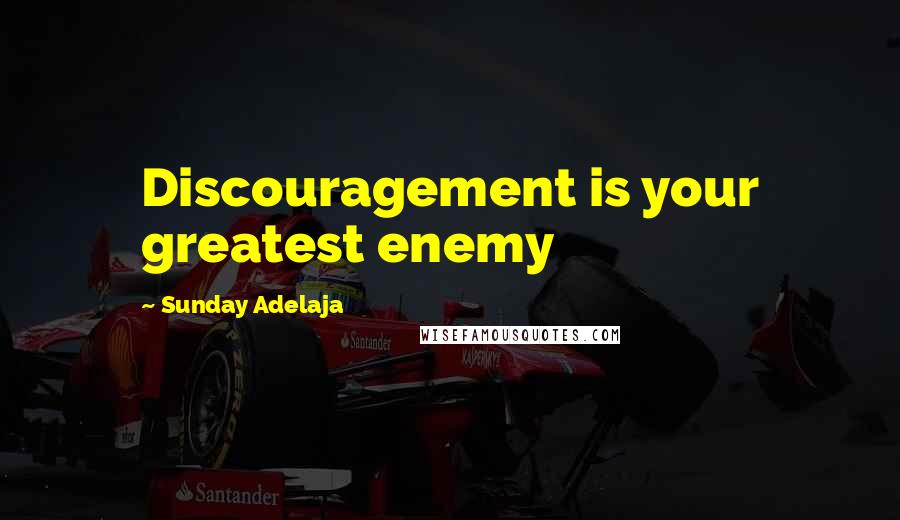 Sunday Adelaja Quotes: Discouragement is your greatest enemy