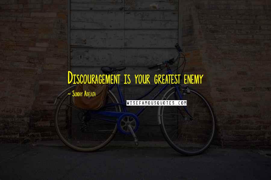 Sunday Adelaja Quotes: Discouragement is your greatest enemy