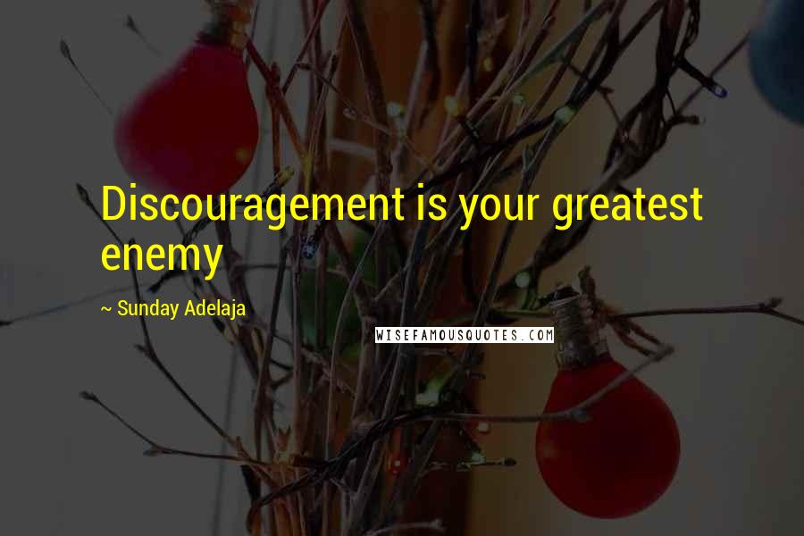 Sunday Adelaja Quotes: Discouragement is your greatest enemy