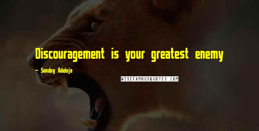 Sunday Adelaja Quotes: Discouragement is your greatest enemy