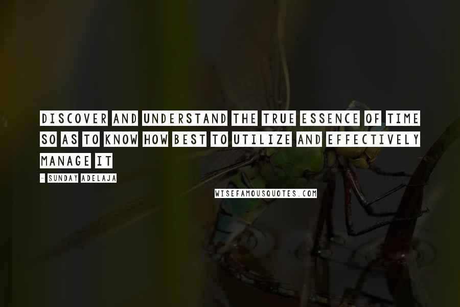 Sunday Adelaja Quotes: Discover and understand the true essence of time so as to know how best to utilize and effectively manage it