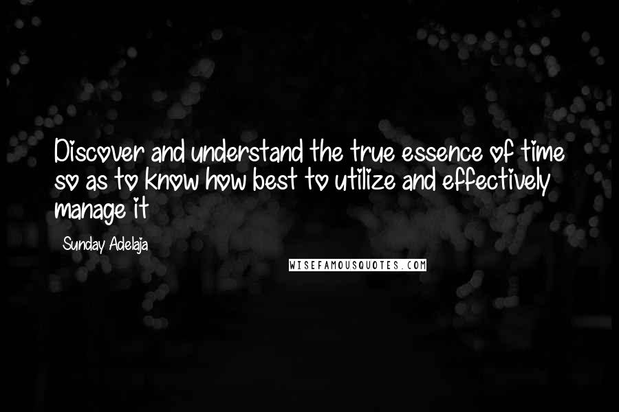 Sunday Adelaja Quotes: Discover and understand the true essence of time so as to know how best to utilize and effectively manage it