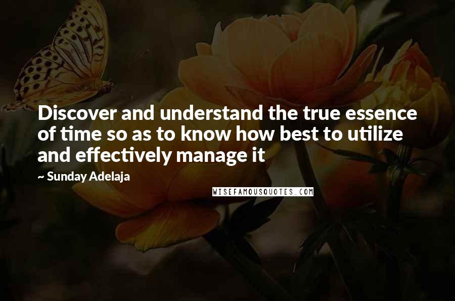 Sunday Adelaja Quotes: Discover and understand the true essence of time so as to know how best to utilize and effectively manage it