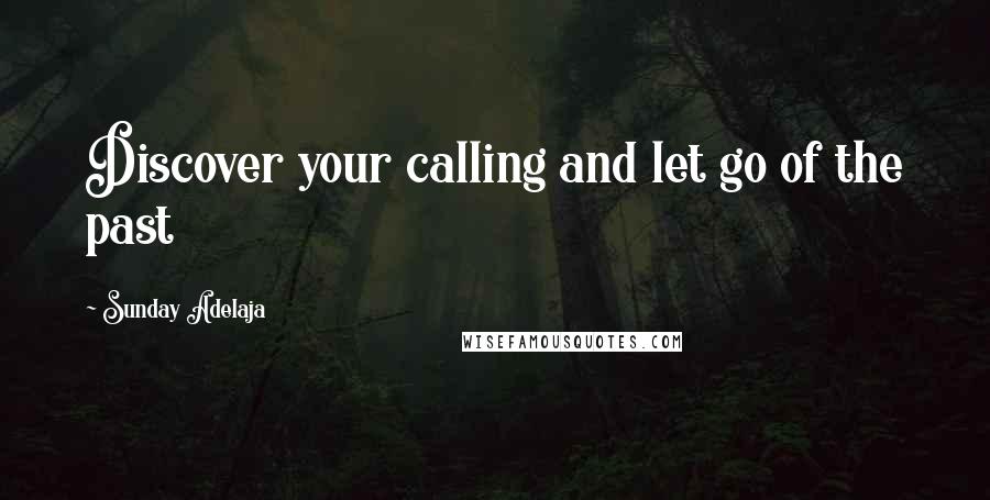 Sunday Adelaja Quotes: Discover your calling and let go of the past