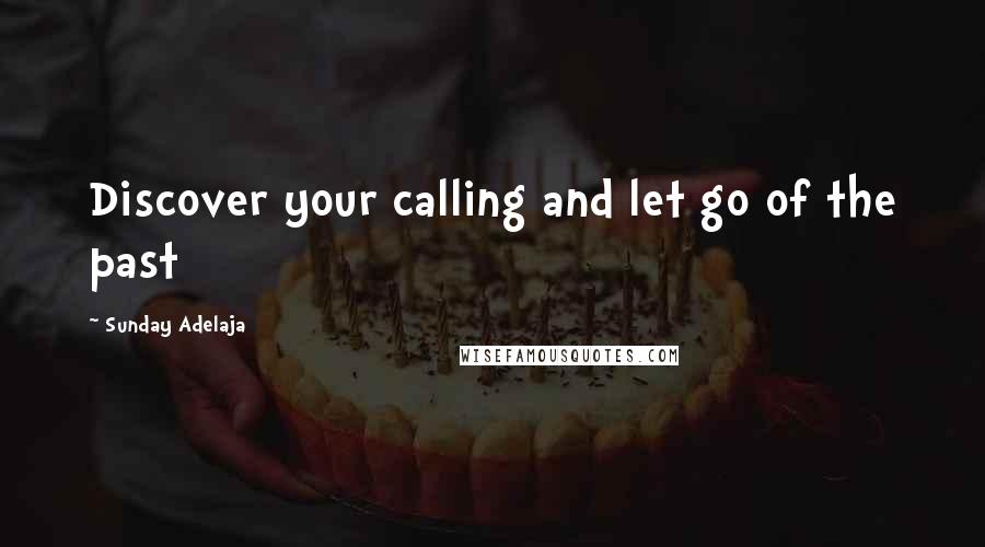 Sunday Adelaja Quotes: Discover your calling and let go of the past