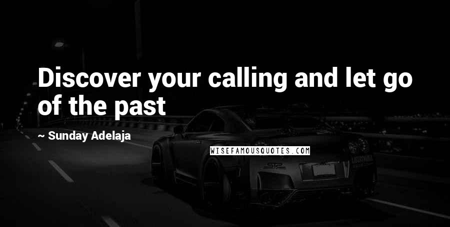 Sunday Adelaja Quotes: Discover your calling and let go of the past