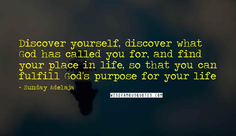 Sunday Adelaja Quotes: Discover yourself, discover what God has called you for, and find your place in life, so that you can fulfill God's purpose for your life